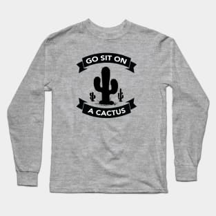 Go sit on a cactus Long Sleeve T-Shirt